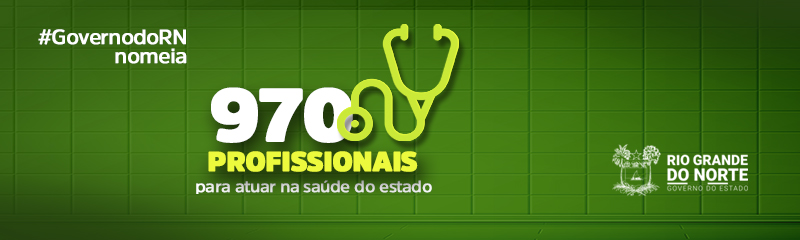 Governo do RN nomeia 970 profissionais para a saúde
